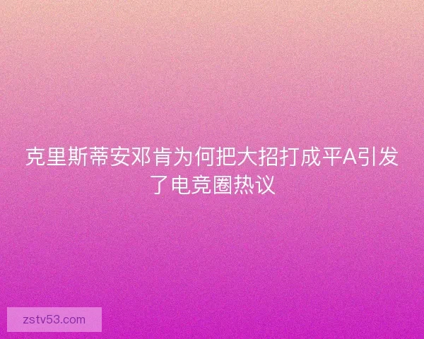 克里斯蒂安邓肯为何把大招打成平A引发了电竞圈热议 克里斯蒂安邓肯为何把大招打成平A引发了电竞圈热议